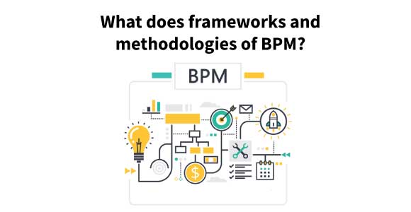 What does BPM frameworks and methodologies ?